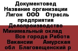 Документовед › Название организации ­ Лигон, ООО › Отрасль предприятия ­ Делопроизводство › Минимальный оклад ­ 16 500 - Все города Работа » Вакансии   . Амурская обл.,Благовещенский р-н